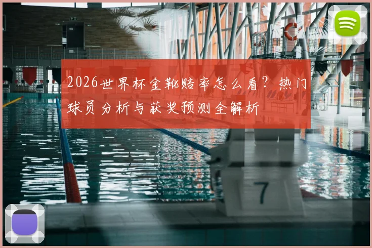 2026世界杯金靴赔率怎么看？热门球员分析与获奖预测全解析